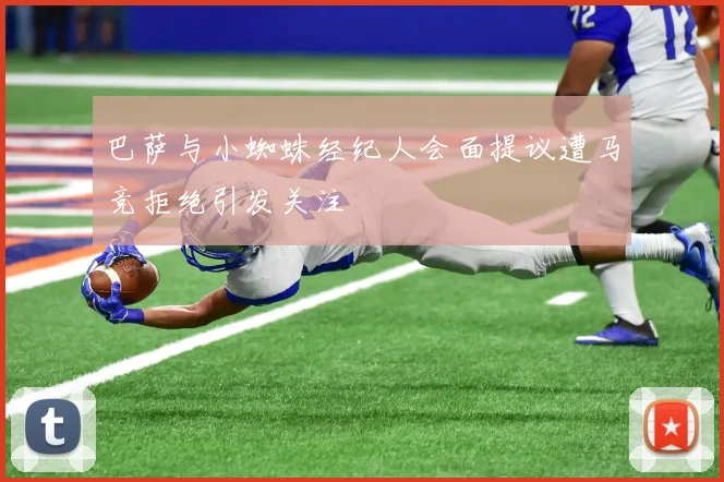 巴萨与小蜘蛛经纪人会面提议遭马竞拒绝引发关注